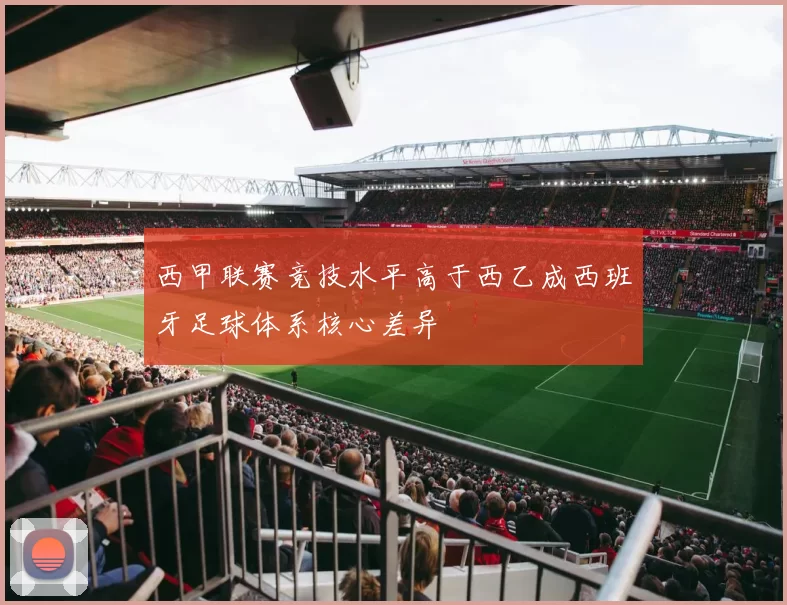 西甲联赛竞技水平高于西乙成西班牙足球体系核心差异