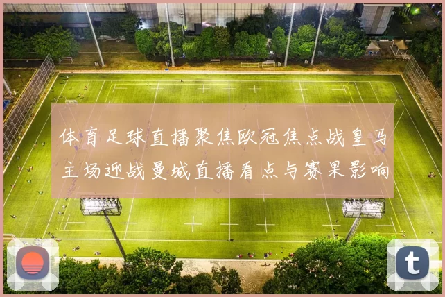 体育足球直播聚焦欧冠焦点战皇马主场迎战曼城直播看点与赛果影响