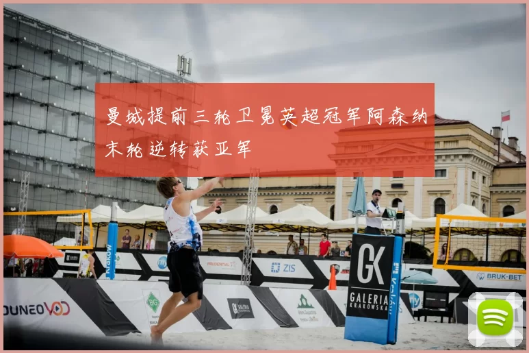 曼城提前三轮卫冕英超冠军阿森纳末轮逆转获亚军