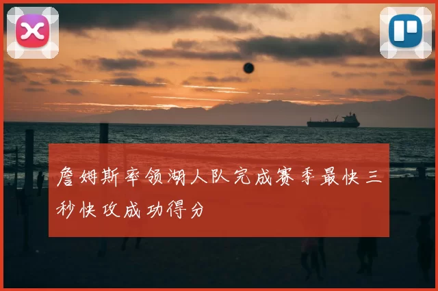 詹姆斯率领湖人队完成赛季最快三秒快攻成功得分