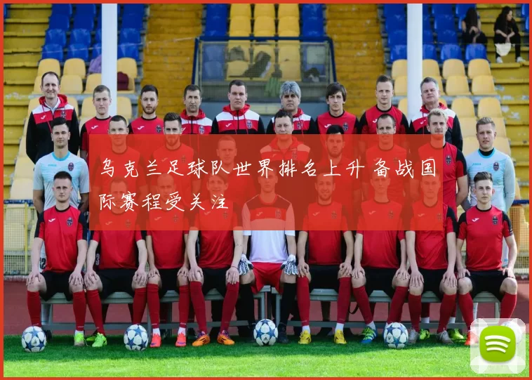 乌克兰足球队世界排名上升 备战国际赛程受关注