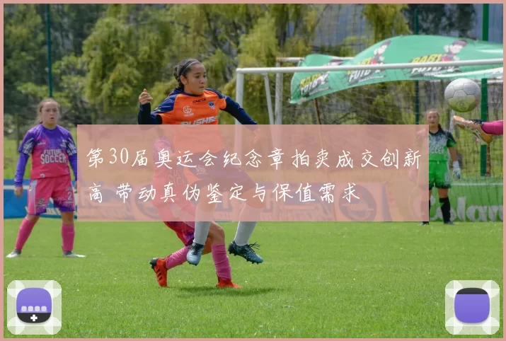 第30届奥运会纪念章拍卖成交创新高 带动真伪鉴定与保值需求