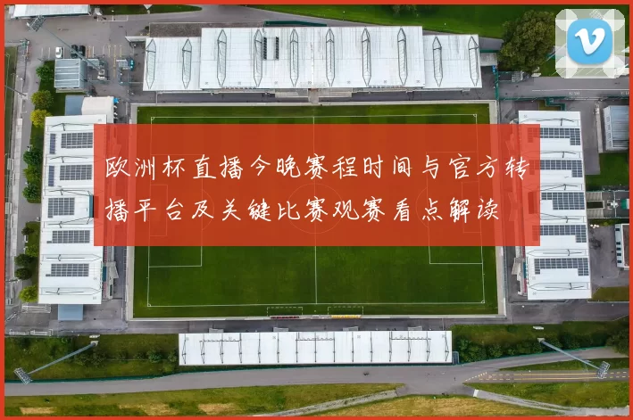 欧洲杯直播今晚赛程时间与官方转播平台及关键比赛观赛看点解读