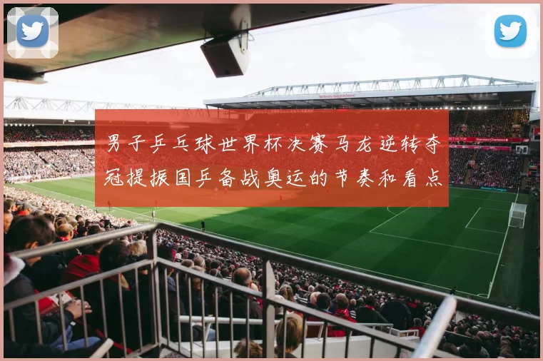 男子乒乓球世界杯决赛马龙逆转夺冠提振国乒备战奥运的节奏和看点