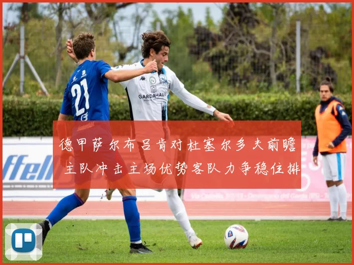德甲萨尔布吕肯对杜塞尔多夫前瞻 主队冲击主场优势客队力争稳住排名