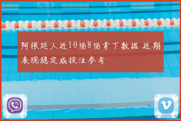 阿根廷人近10场8场拿下数据 近期表现稳定成投注参考